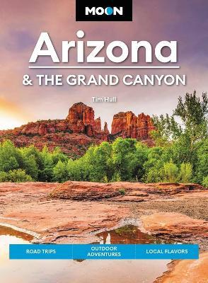 Moon Arizona & the Grand Canyon (Seventeenth Edition): Road Trips, Outdoor Adventures, Local Flavors - Tim Hull - cover