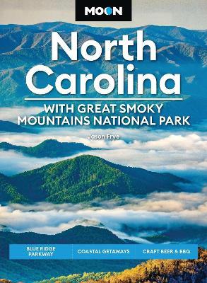 Moon North Carolina: With Great Smoky Mountains National Park (Ninth Edition): Blue Ridge Parkway, Coastal Getaways, Craft Beer & BBQ - Jason Frye,Jason Frye - cover