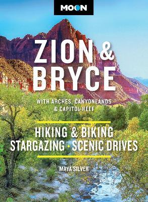 Moon Zion & Bryce: With Arches, Canyonlands & Capitol Reef: Hiking & Biking, Stargazing, Scenic Drives - Maya Silver - cover