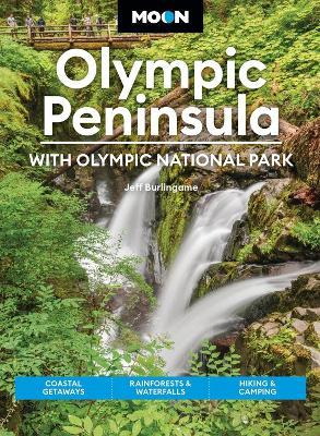Moon Olympic Peninsula: With Olympic National Park: Coastal Getaways, Rainforests & Waterfalls, Hiking & Camping - Jeff Burlingame - cover