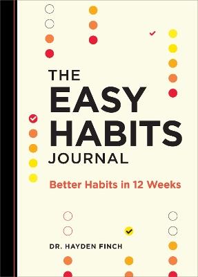 The Easy Habits Journal: The Daily Habit Tracker Journal to Help You Build Healthier Habits in 12 Weeks - Hayden Finch - cover