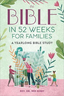 The Bible in 52 Weeks for Families: Read the Bible in a Year With This Guided Family Bible Study - Wes Bixby - cover