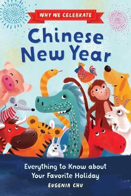 Why We Celebrate Chinese New Year: Everything to Know about Your Favorite Holiday - Eugenia Chu,Javiera Mac-lean - cover