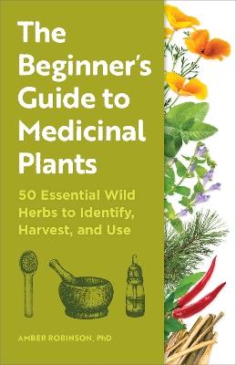 The Beginner's Guide to Medicinal Plants - Amber Robinson PhD - cover