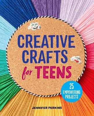 Creative Crafts for Teens: 25 Empowering Projects - Jennifer Perkins - cover