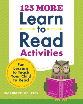 125 More Learn to Read Activities: Fun Lessons to Teach Your Child to Read - Rae Pritchett - cover