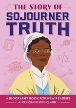 The Story of Sojourner Truth: A Biography Book for New Readers