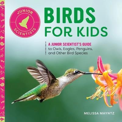 Birds for Kids: A Junior Scientist's Guide to Owls, Eagles, Penguins, and Other Bird Species - Melissa Mayntz - cover
