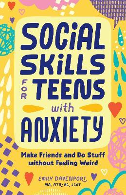 Social Skills for Teens with Anxiety: Make Friends and Do Stuff without Feeling Weird - Emily Davenport - cover
