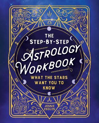 The Step-by-Step Astrology Workbook: Decode Your Horoscope with this Book of Astrology for Beginners - Jessie Eccles - cover