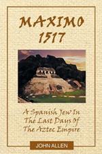 M A X I M O 1517: A Spanish Jew In The Last Days Of The Aztec Empire