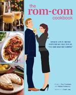 The Rom-Com Cookbook: Romantic-Comedy-Inspired Recipes that Will Make Them Say 