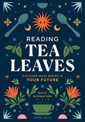 Reading Tea Leaves - April Wall - cover