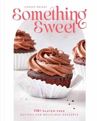 Something Sweet: 100+ Gluten-Free Recipes for Delicious Desserts - Lindsay Grimes Freedman - cover