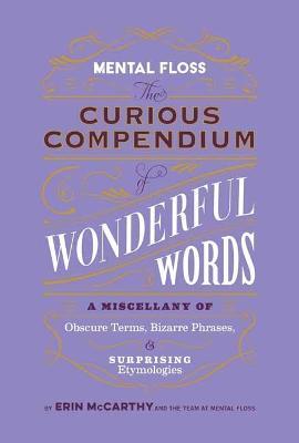 Mental Floss: Curious Compendium of Wonderful Words : A Miscellany of Obscure Terms, Bizarre Phrases & Surprising Etymology - Erin McCarthy - cover