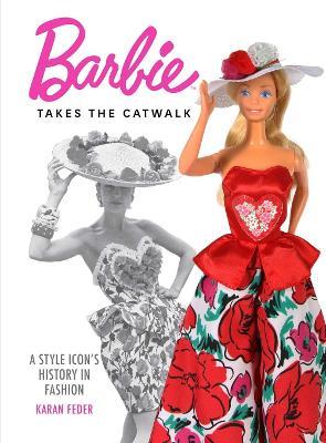 Barbie Takes the Catwalk A Style Icon's History in Fashion: A Style Icon's History in Fashion - Karan Feder - cover