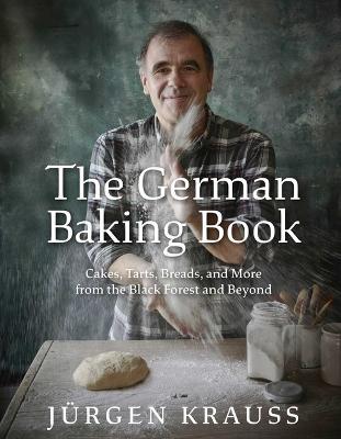 The German Baking Book: Cakes, Tarts, Breads, and More from the Black Forest and Beyond - Jurgen Krauss - cover