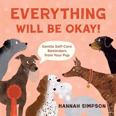 Everything Will Be Okay!: Affirmations & Self-Care Reminders from Your Pup - Hannah Simpson - cover