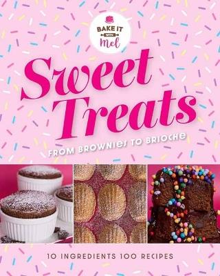 Sweet Treats from Brownies to Brioche: 10 Ingredients, 100 Recipes - Mel Asseraf - cover