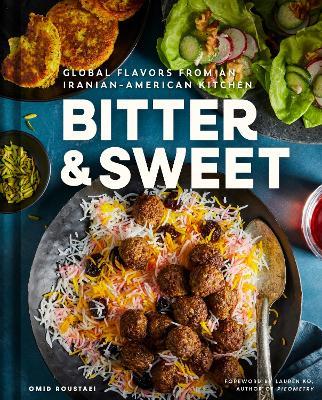 Bitter & Sweet: Global Flavors from an Iranian-American Kitchen [A Cookbook] - Omid Roustaei - cover
