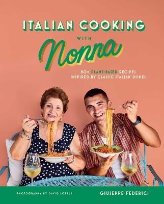 Italian Cooking with Nonna: 80+ Plant-Based Recipes Inspired by Classic Italian Dishes - Giuseppe Federici - cover