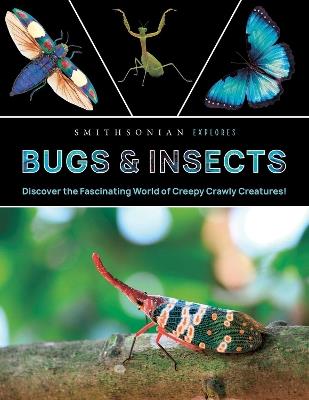 Smithsonian Explores: Bugs and Insects: Discover the Fascinating World of Creepy Crawly Creatures! - Smithsonian,Jane Parks Gardner - cover