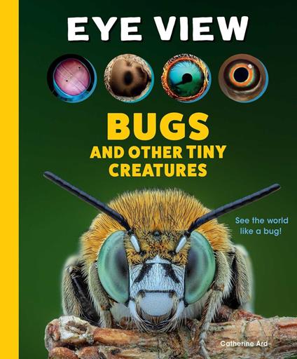 Eye View: Bugs and Other Tiny Creatures - Weldon Owen - ebook
