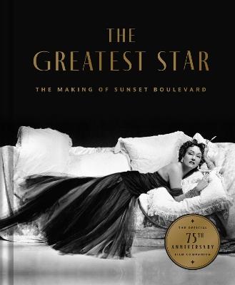 The Greatest Star: Behind the Scenes of Sunset Boulevard – THE OFFICIAL 75th ANNIVERSARY COLLECTOR'S EDITION Including the Original Shooting Script - Jeffrey Vance - cover