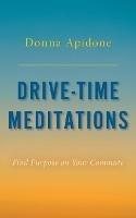 Drive-Time Meditations: Find Purpose on Your Commute - Donna Apidone - cover