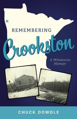 Remembering Crookston: A Minnesota Memoir - Chuck Dowdle - cover