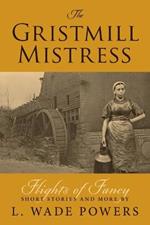 The Gristmill Mistress: Flights of Fancy (Short Stories and More)
