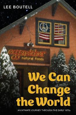 We Can Change the World: An Intimate Journey Through the Early 1970s - Lee Boutell - cover