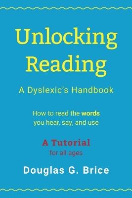 Unlocking Reading: A Dyslexic's Handbook - Douglas G Brice - cover