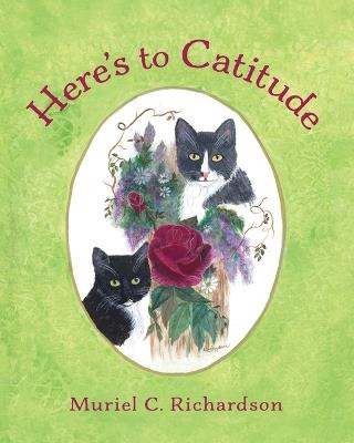 Here's to Catitude - Muriel C Richardson - cover