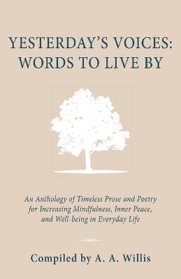 Yesterday's Voices: An Anthology of Timeless Prose and Poetry for Increasing Mindfulness, Inner Peace, and Well-being in Everyday Life - A a Willis - cover