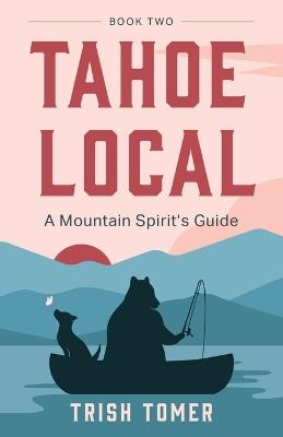 Tahoe Local: A Mountain Spirit's Guide - Trish Tomer - cover