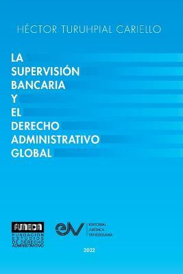 La Supervision Bancaria Y El Derecho Administrativo Global - Hector Turuhpial Carriello - cover