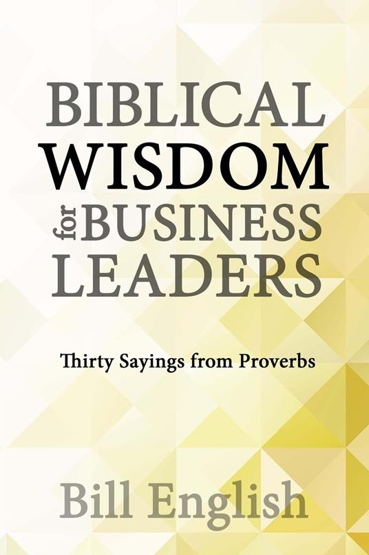 Biblical Wisdom for Business Leaders: Thirty Sayings from Proverbs