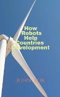 How Robots Help Countries Development - John Lok - cover