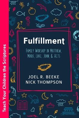 Fulfillment: Family Worship in Matthew, Luke, John, and Acts - Joel R Beeke,Nick Thompson - cover