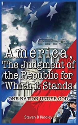 "America, Judgement of the Republic for Which it Stands': One Nation Under God - Steven B Riddley - cover