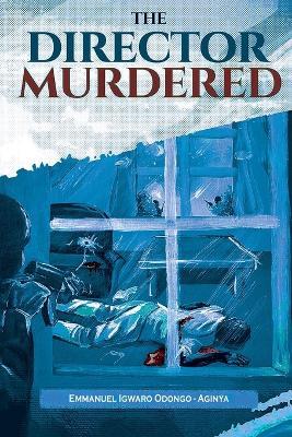 The Director Murdered - Emmanuel Igwaro Odongo-Aginya - cover