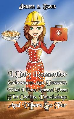 I Only Remember Grievances And Desserts - Andrea E Davis - cover