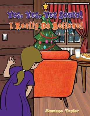 Yes, Yes, Yes Santa! I Really Do Believe! - Suzanne Taylor - cover