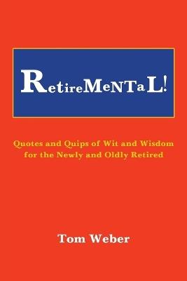 Retiremental!: Quotes and Quips of Wit and Wisdom for the Newly and Oldly Retired - Tom Weber - cover
