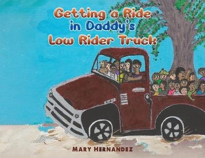 Getting a Ride in Daddy's Low Rider Truck - Mary Hernandez - cover