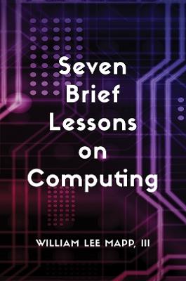 Seven Brief Lessons on Computing - William Lee Mapp, III - cover