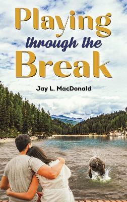 Playing Through the Break - Jay L MacDonald - cover