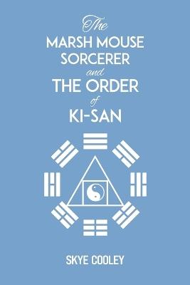 The Marsh Mouse Sorcerer and The Order of Ki-San - Skye Cooley - cover
