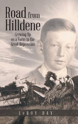 Road from Hilldene: Growing Up on a Farm in the Great Depression - Leroy Day - cover
